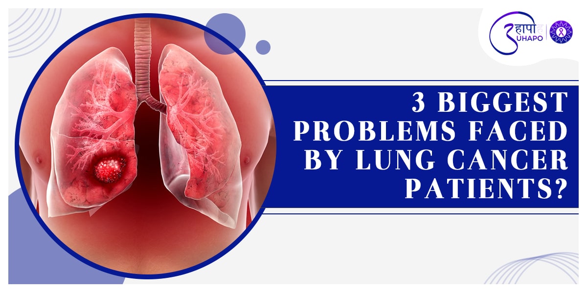 3 Biggest problems Faced by Lung Cancer patients?